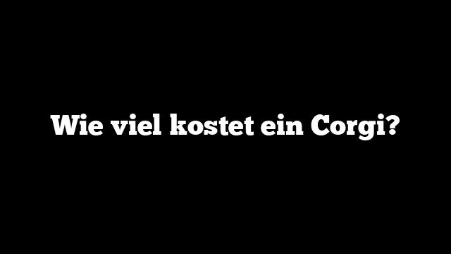 Wie viel kostet ein Corgi?